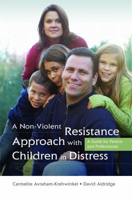 A Non-Violent Resistance Approach with Children in Distress : A Guide for Parents and Professionals