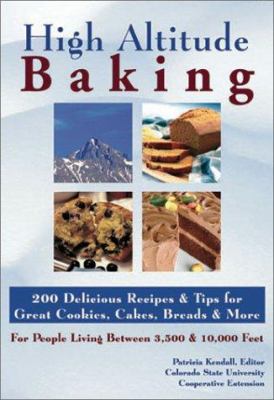 High Altitude Baking : 150 Delicious Recipes and Tips for Great Cookies, Cakes, Breads and More. for People Living Between 3,500 and 10,000 Feet