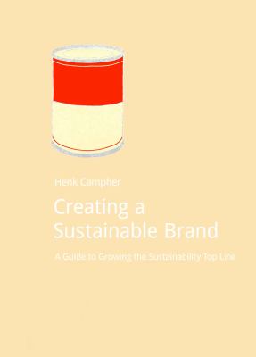 Creating a Sustainable Brand : A Guide to Growing the Sustainability Top Line