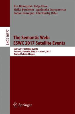The Semantic Web: ESWC 2017 Satellite Events : ESWC 2017 Satellite Events, Portorož, Slovenia, May 28 - June 1, 2017, Revised Selected Papers