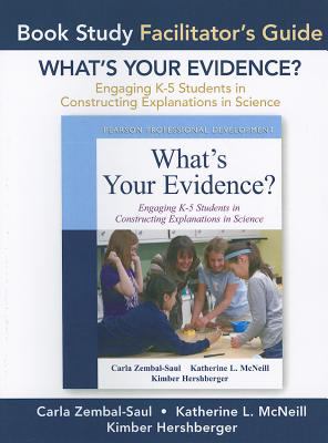 Facilitator's Guide for What's Your Evidence? : Engaging K-5 Children in Constructing Explanations in Science