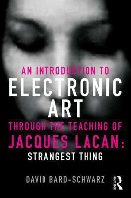 An Introduction to Electronic Art Through the Teaching of Jacques Lacan: Strangest Thing : Strangest Thing
