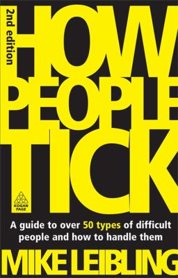 How People Tick : A Guide to over 50 Types of Difficult People and How to Handle Them