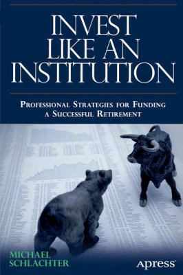 Invest Like an Institution : Professional Strategies for Funding a Successful Retirement
