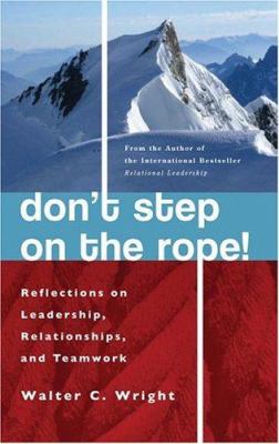 Don't Step on the Rope! : Reflections on Leadership, Relationships and Teamwork