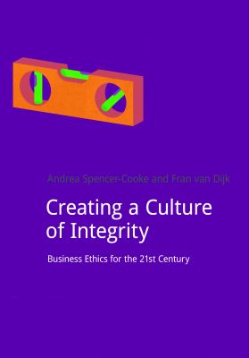 Creating a Culture of Integrity : Business Ethics for the 21st Century