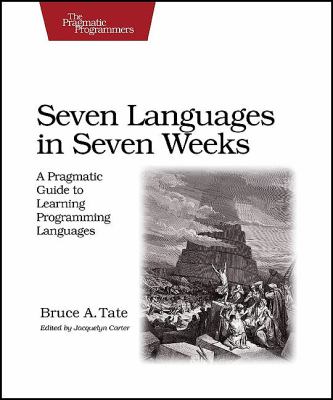Seven Languages in Seven Weeks : A Pragmatic Guide to Learning Programming Languages