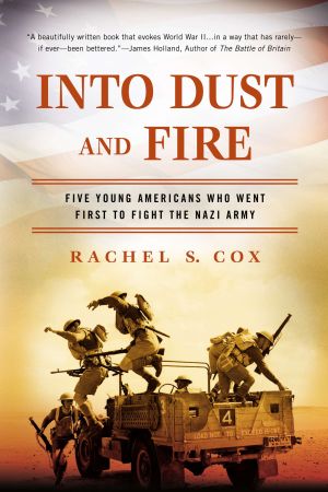 Into Dust and Fire : Five Young Americans Who Went First to Fight the Nazi Army