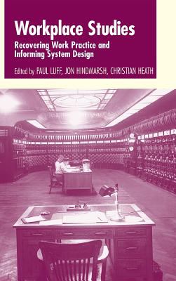 Workplace Studies : Recovering Work Practice and Informing System Design