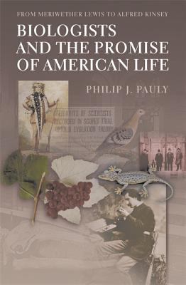 Biologists and the Promise of American Life : From Meriwether Lewis to Alfred Kinsey