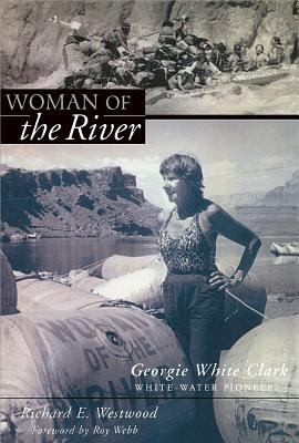 Woman of the River : Georgie White Clark, White-Water Pioneer
