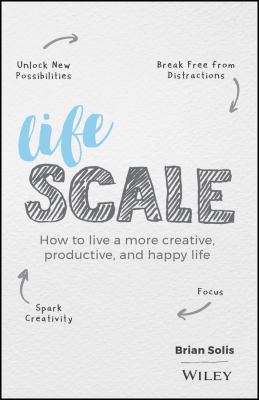 Lifescale : How to Live a More Creative, Productive, and Happy Life