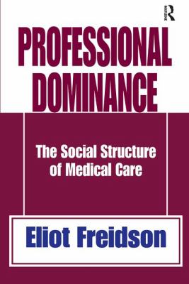 Professional Dominance : The Social Structure of Medical Care