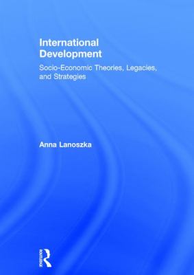 International Development : Socio-Economic Theories, Legacies and Strategies