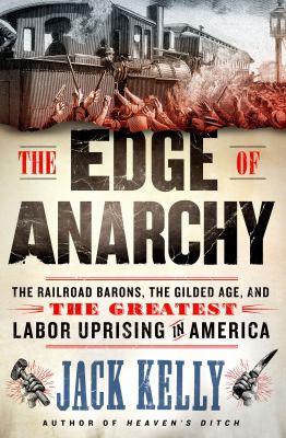 The Edge of Anarchy : The Railroad Barons, the Gilded Age, and the Greatest Labor Uprising in America
