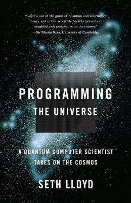 Programming the Universe : A Quantum Computer Scientist Takes on the Cosmos