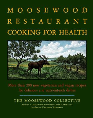 The Moosewood Restaurant Cooking for Health : More Than 200 New Vegetarian and Vegan Recipes for Delicious and Nutrient-Rich Dishes