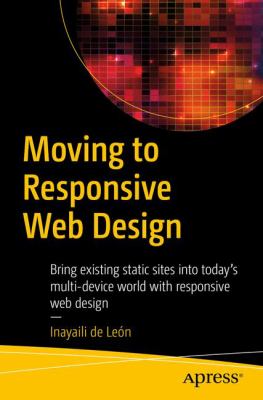 Moving to Responsive Web Design : Bring Existing Static Sites into Today's Multi-Device World with Responsive Web Design