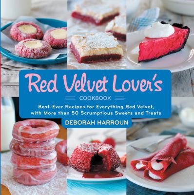 The Red Velvet Lover's Cookbook : Best-Ever Versions for Everything Red Velvet, with More Than 50 Scrumptious Sweets and Treats
