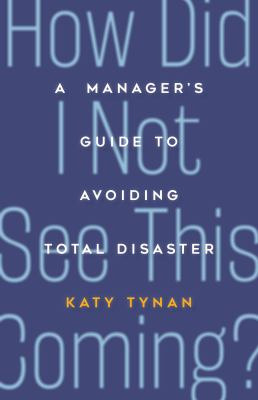How Did I Not See This Coming? : A New Manager's Guide to Avoiding Total Disaster