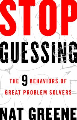 Stop Guessing : The 9 Behaviors of Great Problem Solvers