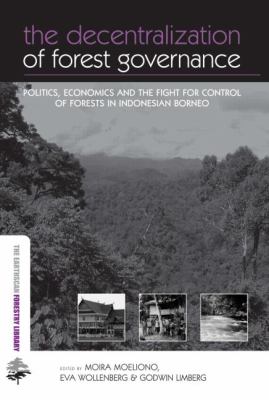 The Decentralization of Forest Governance : Politics, Economics and the Fight for Control of Forests in Indonesian Borneo