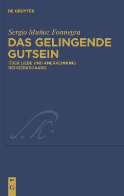 Das Gelingende Gutsein : Über Liebe und Anerkennung Bei Kierkegaard
