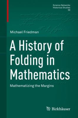 A History of Folding in Mathematics : Mathematizing the Margins