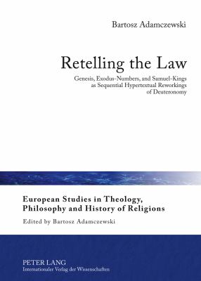 Retelling the Law : Genesis, Exodus-Numbers, and Samuel-Kings As Sequential Hypertextual Reworkings of Deuteronomy