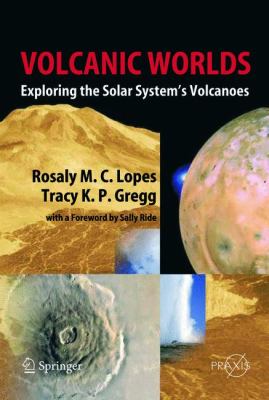 Volcanic Worlds : Exploring the Solar System's Volcanoes