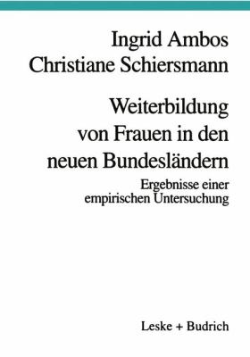 Weiterbildung Von Frauen in Den Neuen Bundesländern : Ergebnisse Einer Empirischen Untersuchung