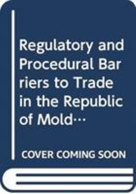 Regulatory and Procedural Barriers to Trade in the Republic of Moldova : Needs Assessment