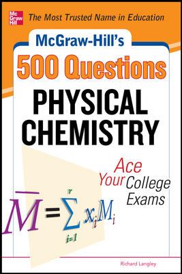 McGraw-Hill's 500 Physical Chemistry Questions: Ace Your College Exams : 3 Reading Tests + 3 Writing Tests + 3 Mathematics Tests