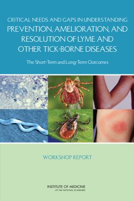 Critical Needs and Gaps in Understanding Prevention, Amelioration, and Resolution of Lyme and Other Tick-Borne Diseases : The Short-Term and Long-Term Outcomes: Workshop Report