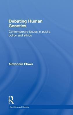 Debating Human Genetics : Contemporary Issues in Public Policy and Ethics