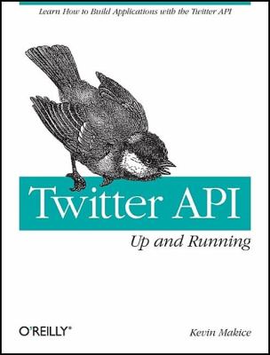 Twitter API: up and Running : Learn How to Build Applications with the Twitter API
