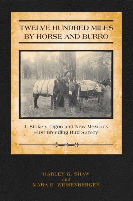 Twelve Hundred Miles by Horse and Burro : J. Stokely Ligon and New Mexico's First Breeding Bird Survey
