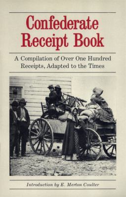 Confederate Receipt Book : A Compilation of over One Hundred Receipts, Adapted to the Times