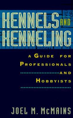 Kennels and Kenneling : A Guide for Professionals and Hobbyists