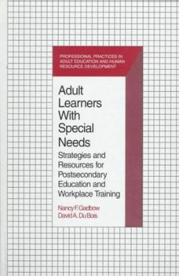 Adult Learners with Special Needs : Strategies and Resources for Postsecondary Education and Workplace Training