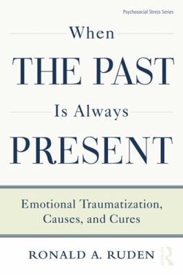 When the Past Is Always Present : Emotional Traumatization, Causes, and Cures