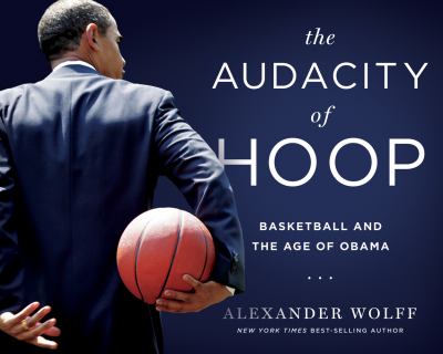 The Audacity of Hoop : Basketball and the Age of Obama