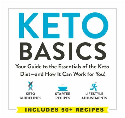 Keto Basics : Your Guide to the Essentials of the Keto Diet--And How It Can Work for You!