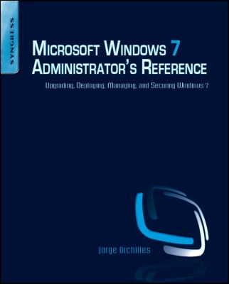 Microsoft Windows 7 Administrator's Reference : Upgrading, Deploying, Managing, and Securing Windows 7