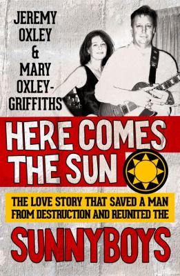 Here Comes the Sun : The Love Story that Saved a Man from Destruction and Reunited the Sunnyboys