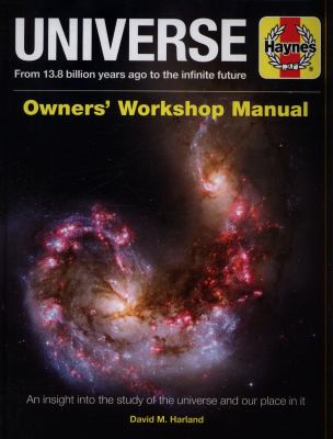 Universe Owners' Workshop Manual : From 13. 8 Billion Years Ago to the Infinite Future - an Insight into the Study of the Universe and Our Place in It