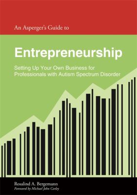 An Asperger's Guide to Entrepreneurship : Setting up Your Own Business for Professionals with Autism Spectrum Disorder