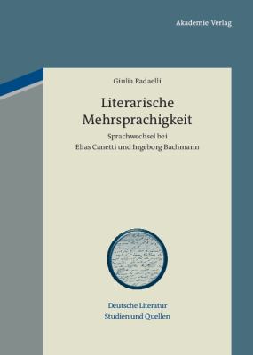 Literarische Mehrsprachigkeit : Sprachwechsel Bei Elias Canetti und Ingeborg Bachmann