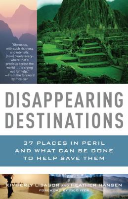 Disappearing Destinations : 37 Places in Peril and What Can Be Done to Help Save Them