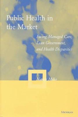 Public Health in the Market : Facing Managed Care, Lean Government, and Health Disparities
